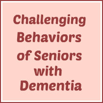 Challenging Behaviors of Seniors with Dementia